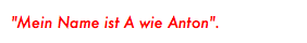 "Mein Name ist A wie Anton".